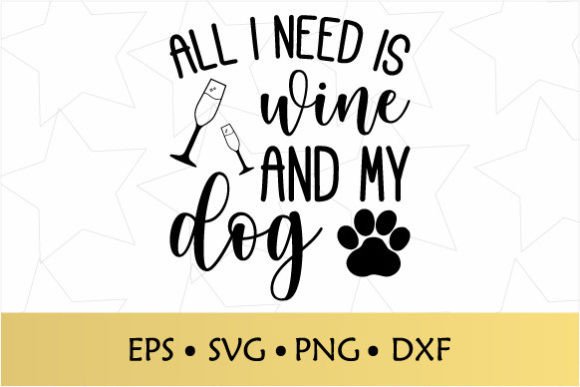 All I Need is Wine and My Dog SVG